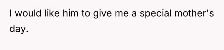 I would like him to give me a special mother's...