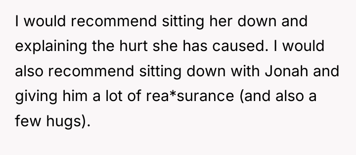 I would recommend sitting her down and explaining the hurt...