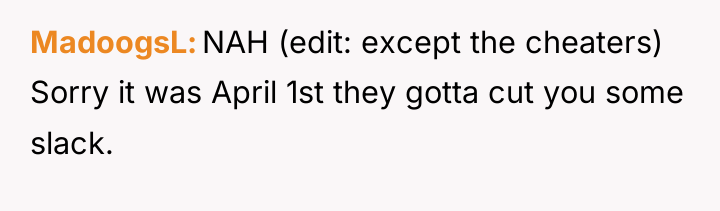 MadoogsL NAH (edit: except the cheaters) Sorry it was April...
