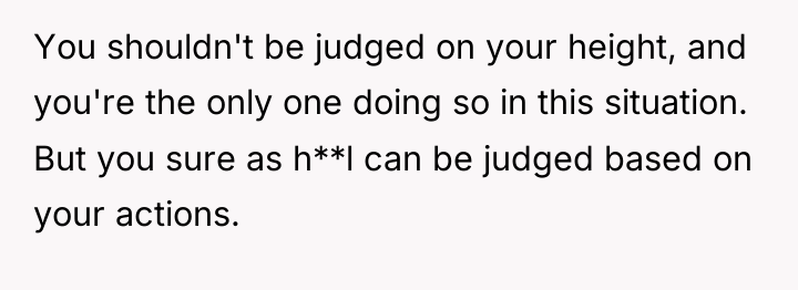 You shouldn't be judged on your height, and you're the...