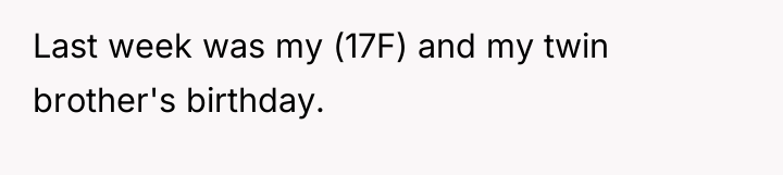 Last week was my (17F) and my twin brother's birthday.