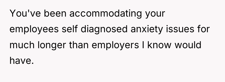 You've been accommodating your employees self diagnosed anxiety issues for...