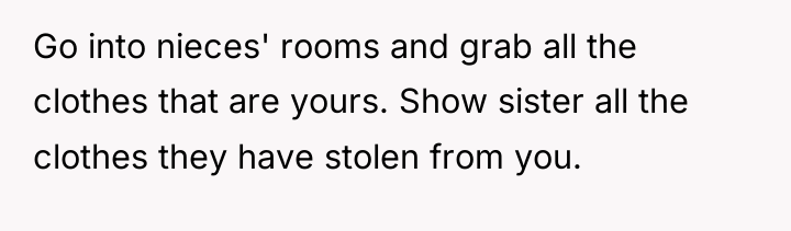 Go into nieces' rooms and grab all the clothes that...
