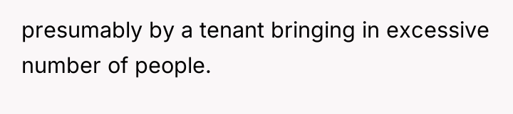 presumably by a tenant bringing in excessive number of people.