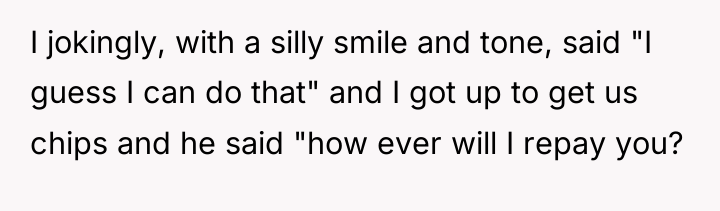 I jokingly, with a silly smile and tone, said "I...