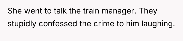 She went to talk the train manager. They stupidly confessed...