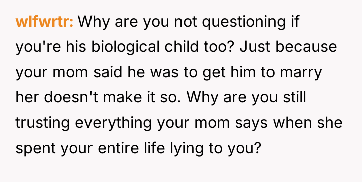 wlfwrtr Why are you not questioning if you're his biological...
