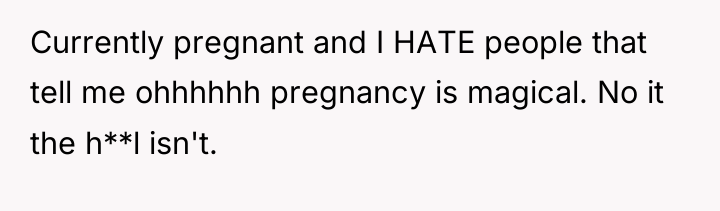 Currently pregnant and I HATE people that tell me ohhhhhh...