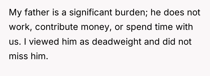 My father is a significant burden; he does not work,...
