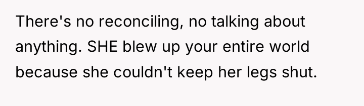 There's no reconciling, no talking about anything. SHE blew up...