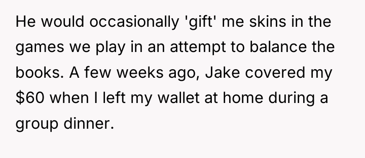 He would occasionally 'gift' me skins in the games we...