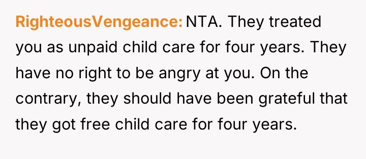 RighteousVengeance NTA. They treated you as unpaid child care for...