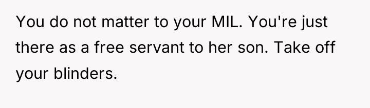 You do not matter to your MIL. You're just there...
