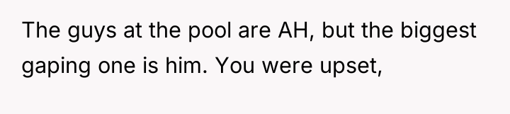 The guys at the pool are AH, but the biggest...