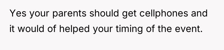 Yes your parents should get cellphones and it would of...