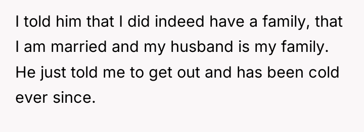 I told him that I did indeed have a family,...