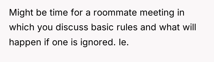 Might be time for a roommate meeting in which you...