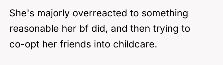 She's majorly overreacted to something reasonable her bf did, and...