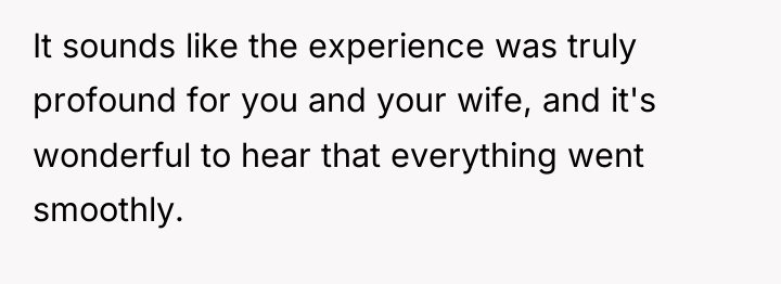 It sounds like the experience was truly profound for you...