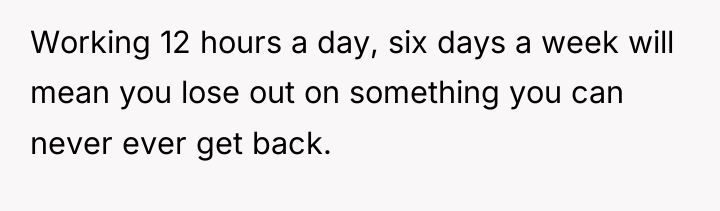 Working 12 hours a day, six days a week will...