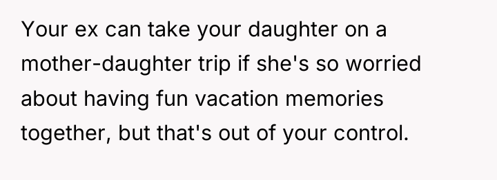 Your ex can take your daughter on a mother-daughter trip...