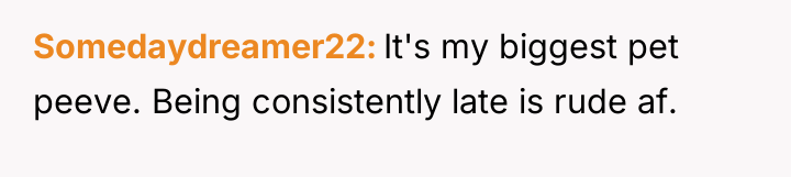 Somedaydreamer22 It's my biggest pet peeve. Being consistently late is...