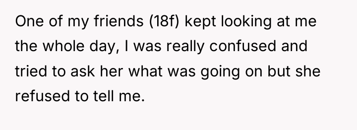 One of my friends (18f) kept looking at me the...