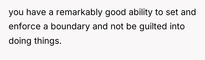 you have a remarkably good ability to set and enforce...