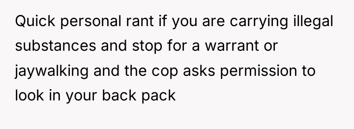 Quick personal rant if you are carrying illegal substances and...