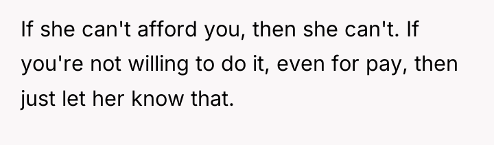 If she can't afford you, then she can't. If you're...