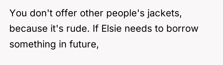 You don't offer other people's jackets, because it's rude. If...