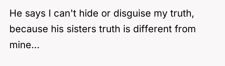 He says I can't hide or disguise my truth, because...