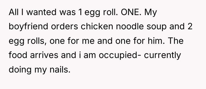 All I wanted was 1 egg roll. ONE. My boyfriend...