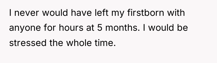 I never would have left my firstborn with anyone for...