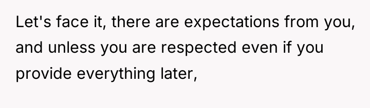 Let's face it, there are expectations from you, and unless...