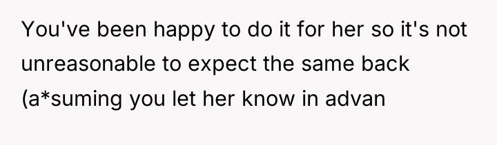 You've been happy to do it for her so it's...
