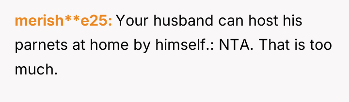 merish**e25 Your husband can host his parnets at home by...