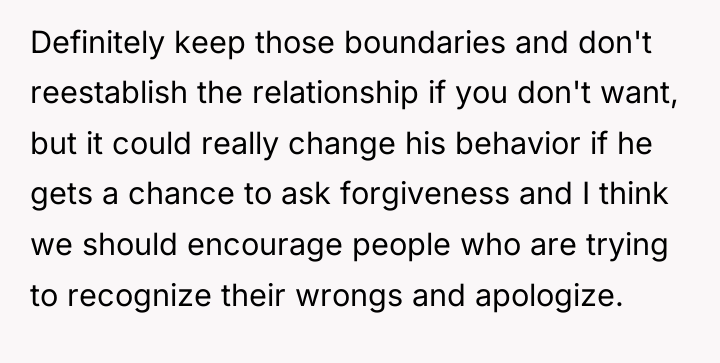 Definitely keep those boundaries and don't reestablish the relationship if...