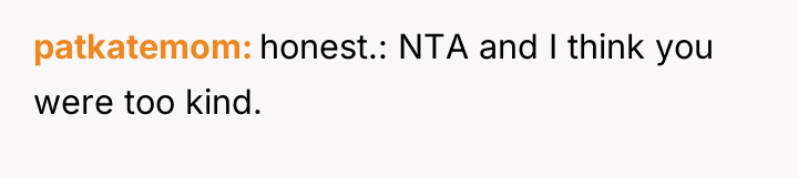 patkatemom honest.: NTA and I think you were too kind.