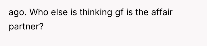 ago. Who else is thinking gf is the affair partner?