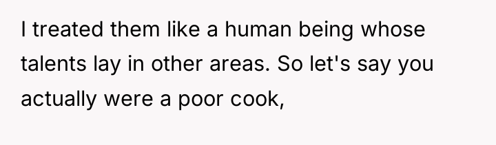 I treated them like a human being whose talents lay...