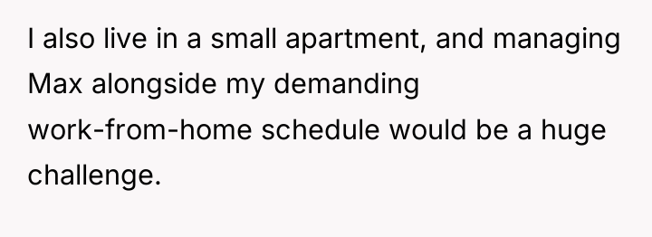 I also live in a small apartment, and managing Max...