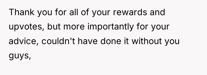 Thank you for all of your rewards and upvotes, but...