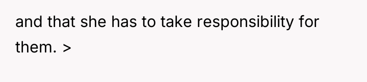 and that she has to take responsibility for them. >