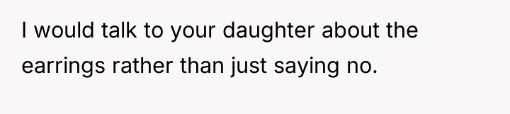 I would talk to your daughter about the earrings rather...