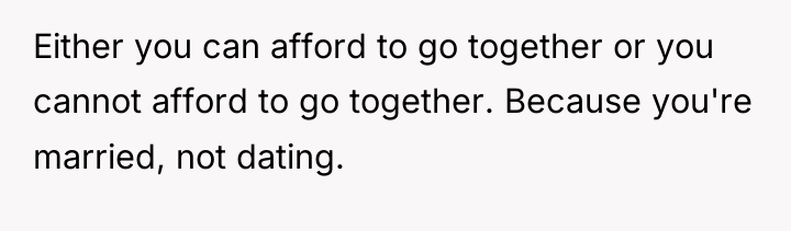 Either you can afford to go together or you cannot...