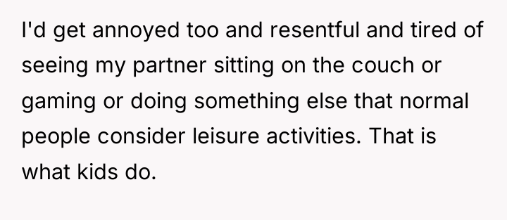 I'd get annoyed too and resentful and tired of seeing...