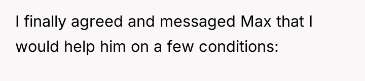 I finally agreed and messaged Max that I would help...