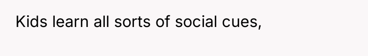 Kids learn all sorts of social cues,