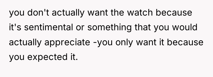 you don't actually want the watch because it's sentimental or...